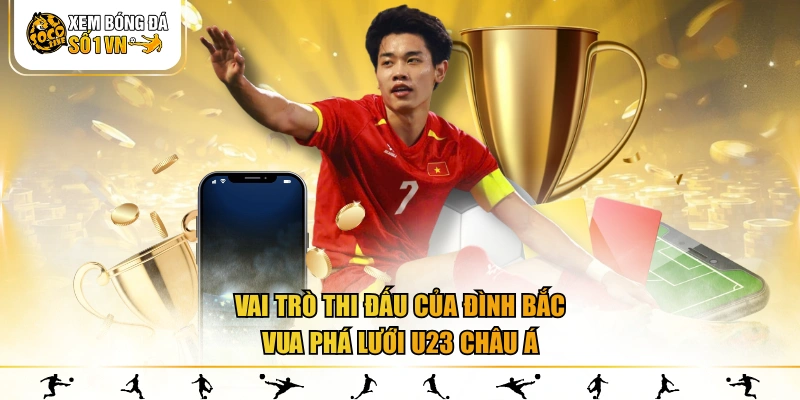Vai trò thi đấu của Đình Bắc Vua phá lưới U23 châu Á
